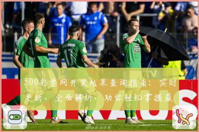 500彩票网开奖结果查询指南：实时更新、全面解析，助你轻松掌握最新动态