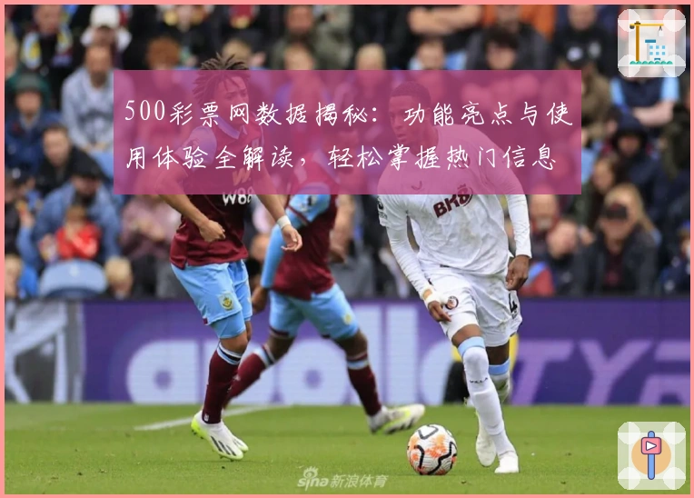 500彩票网数据揭秘：功能亮点与使用体验全解读，轻松掌握热门信息实时更新