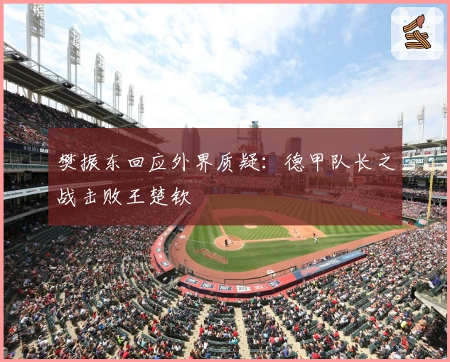 樊振东回应外界质疑：德甲队长之战击败王楚钦